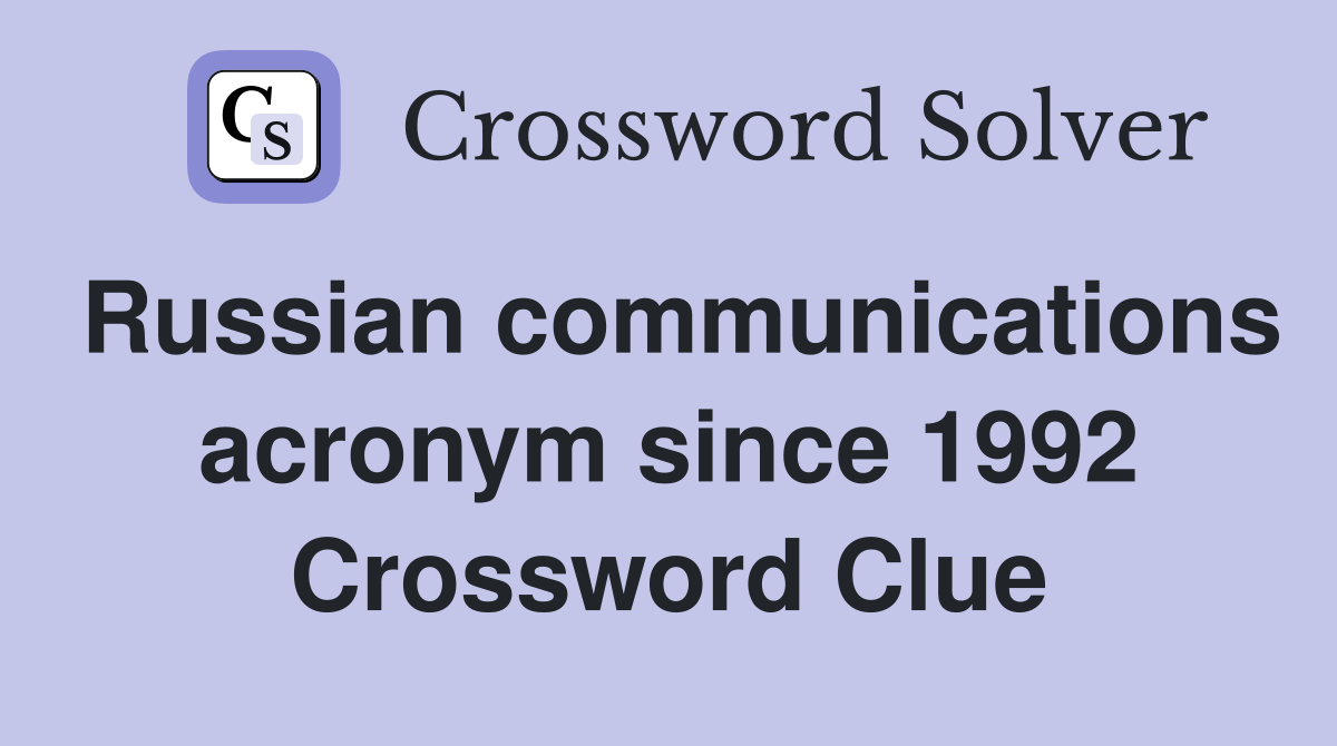 Russian communications acronym since 1992 Crossword Clue