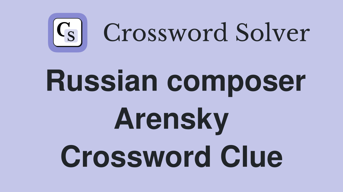 Russian composer Arensky Crossword Clue