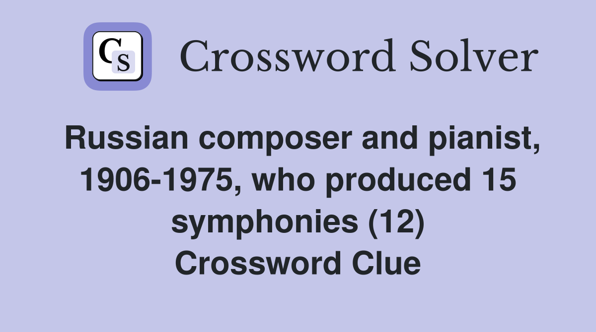 Russian composer and pianist, 1906-1975, who produced 15 symphonies (12) Crossword Clue