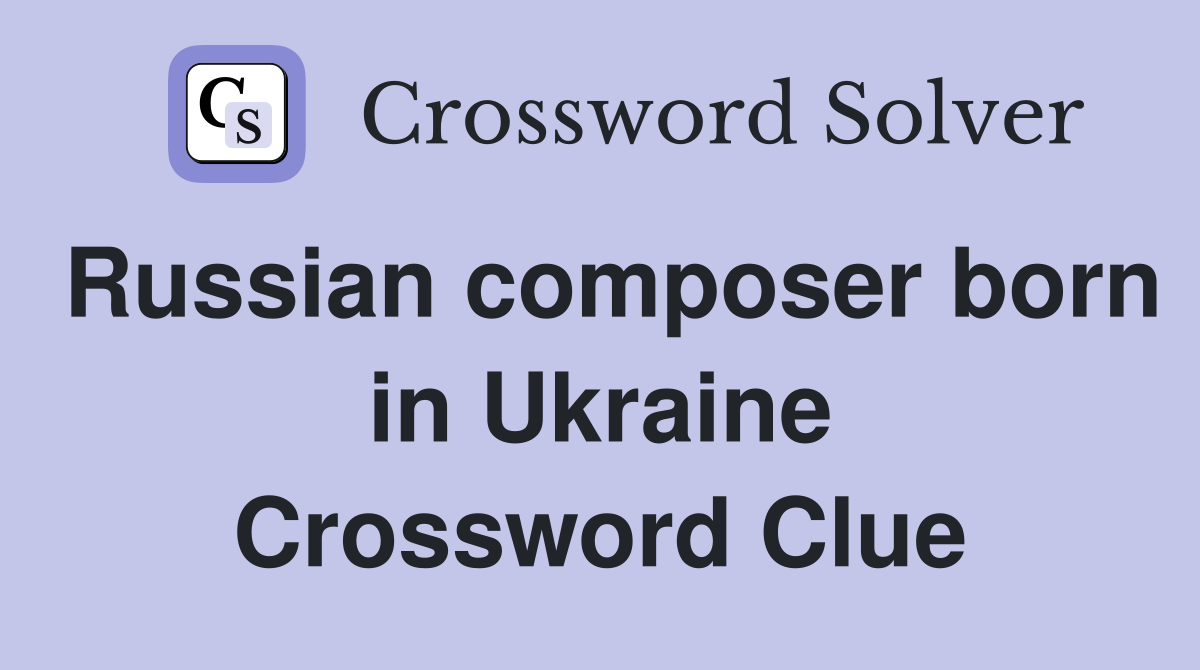 Russian composer born in Ukraine Crossword Clue