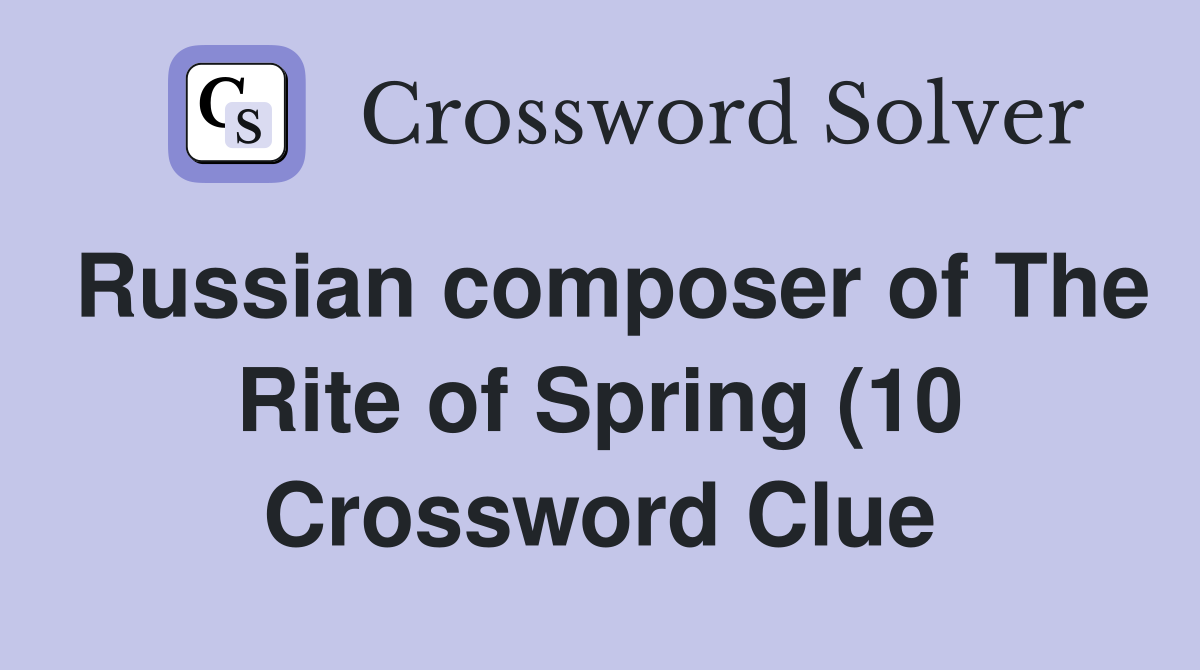 Russian composer of The Rite of Spring (10) Crossword Clue Answers Russian composer of The Rite of Spring (10) Crossword Clue Answers