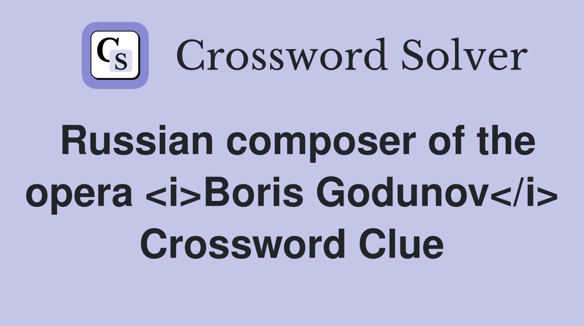 Russian composer of the opera <i>Boris Godunov</i> Crossword Clue