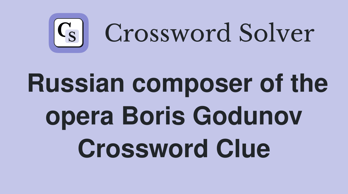 Russian composer of the opera Boris Godunov Crossword Clue