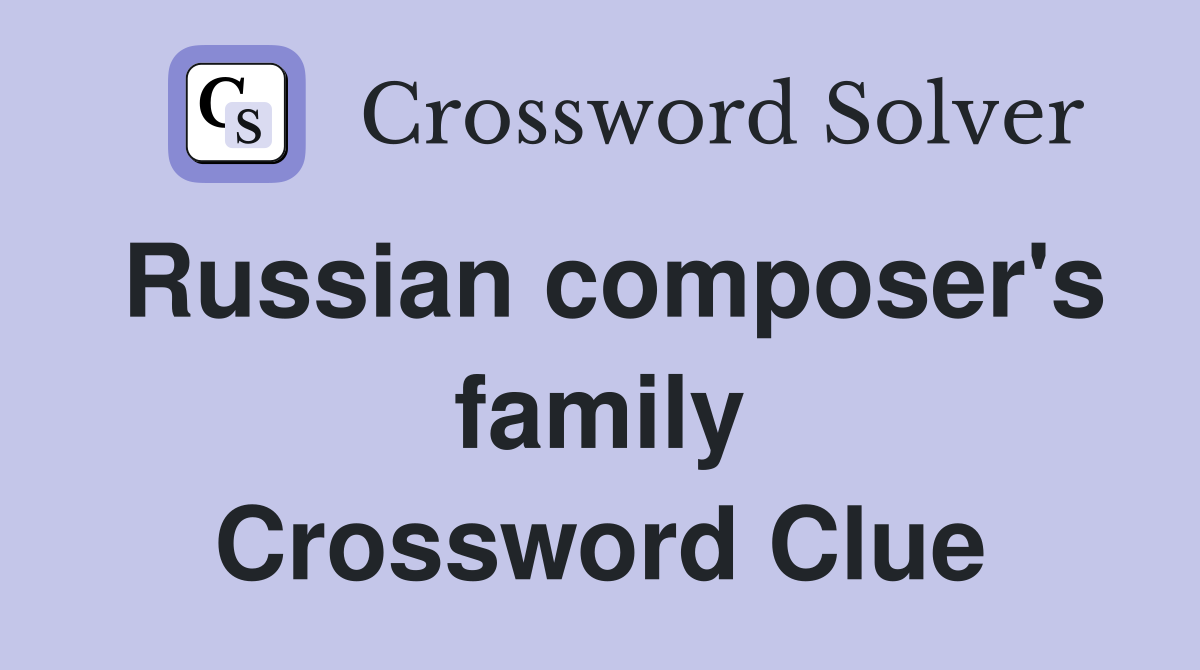 Russian composer's family Crossword Clue