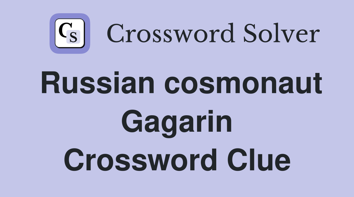 Russian cosmonaut Gagarin Crossword Clue