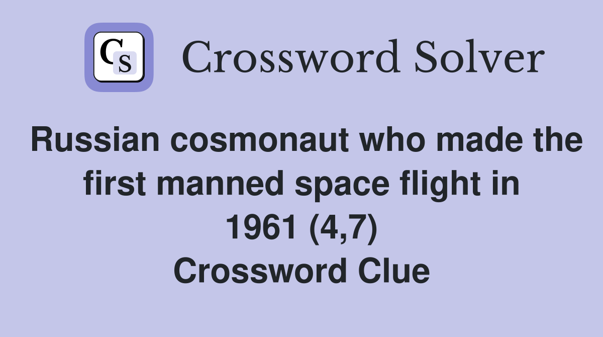 Russian cosmonaut who made the first manned space flight in 1961 (4,7) Crossword Clue