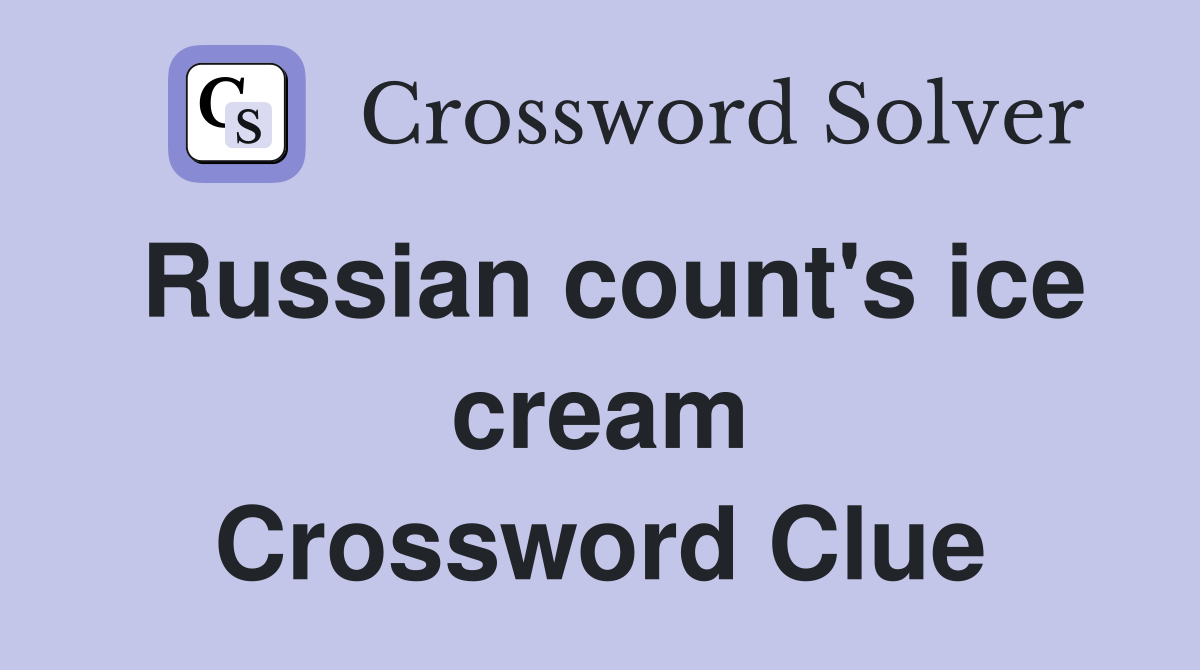 Russian count's ice cream Crossword Clue