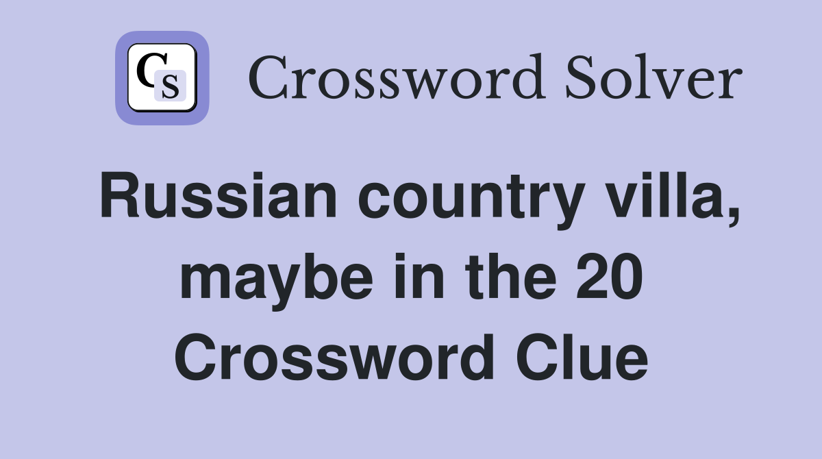 Russian country villa, maybe in the 20 Crossword Clue