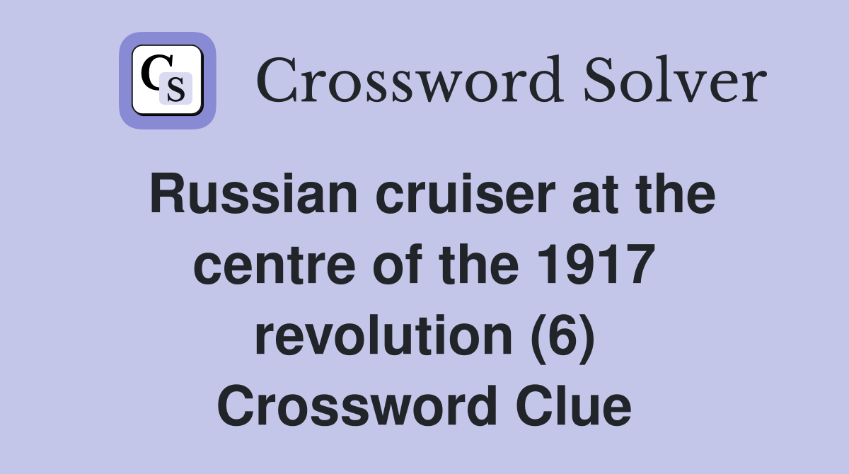 Russian cruiser at the centre of the 1917 revolution (6) Crossword Clue