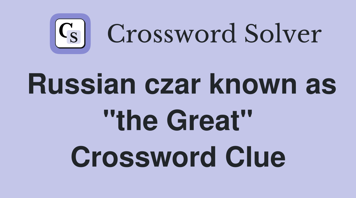 Russian czar known as "the Great" Crossword Clue
