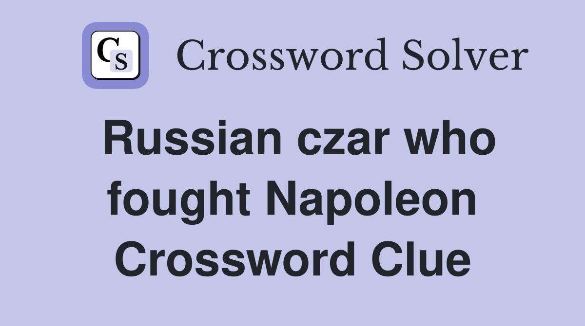 Russian czar who fought Napoleon Crossword Clue