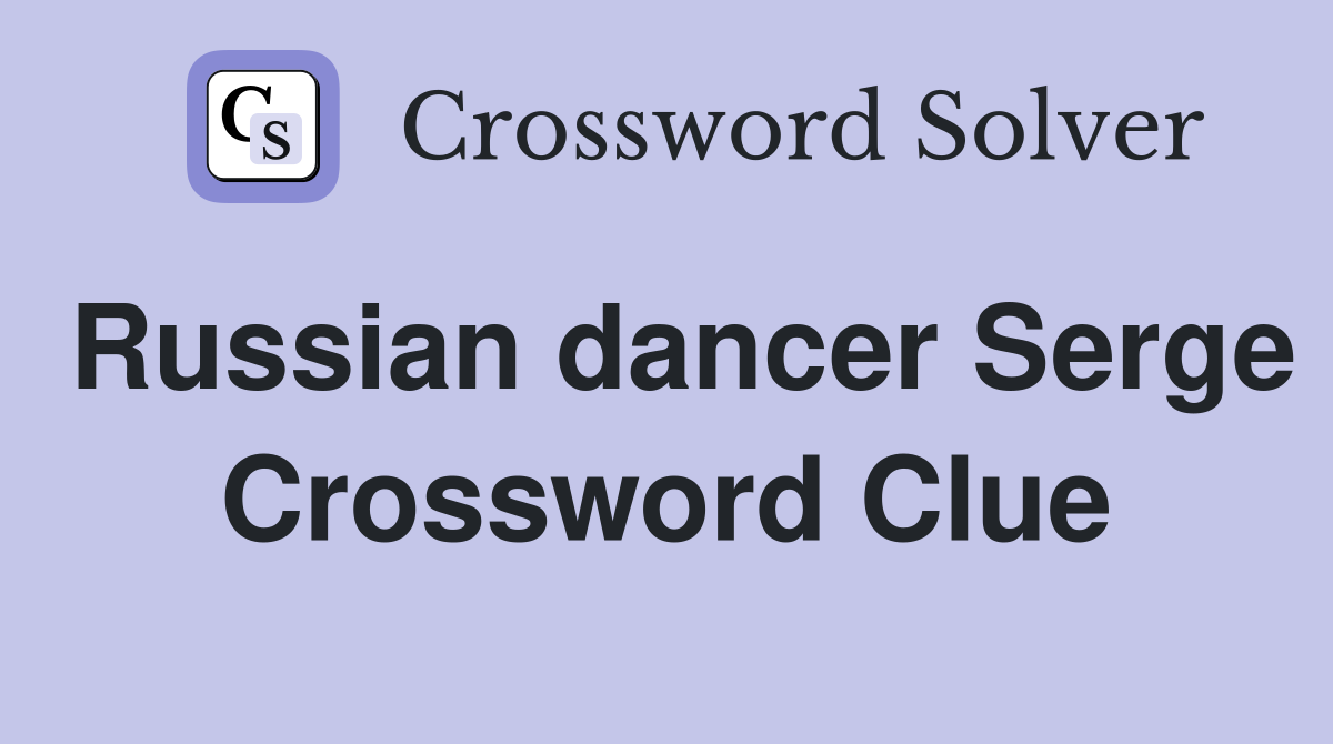 Russian dancer Serge Crossword Clue