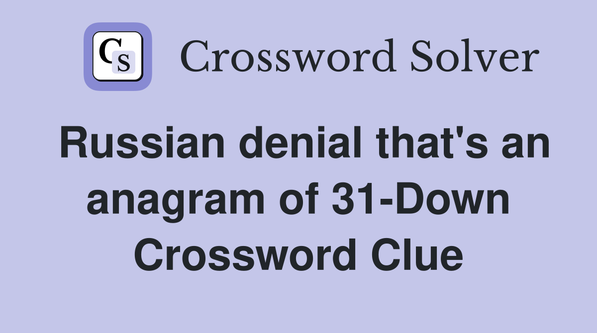 Russian denial that's an anagram of 31-Down Crossword Clue