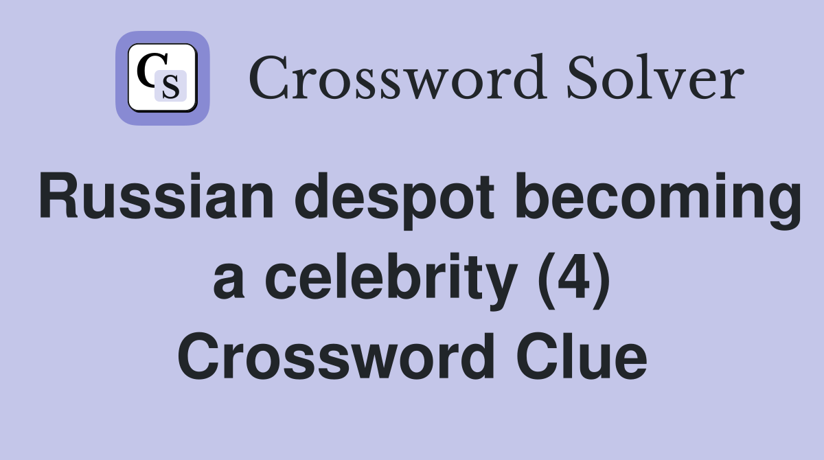 Russian despot becoming a celebrity (4) Crossword Clue