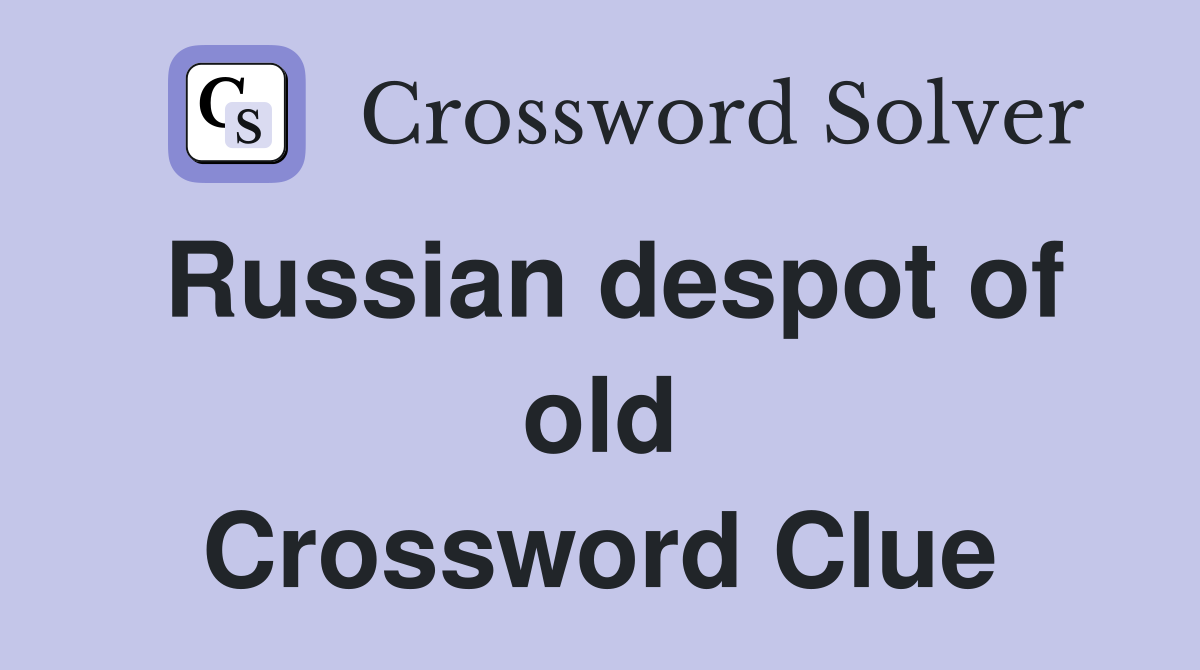 Russian despot of old Crossword Clue
