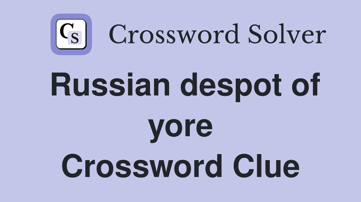 Russian despot of yore Crossword Clue