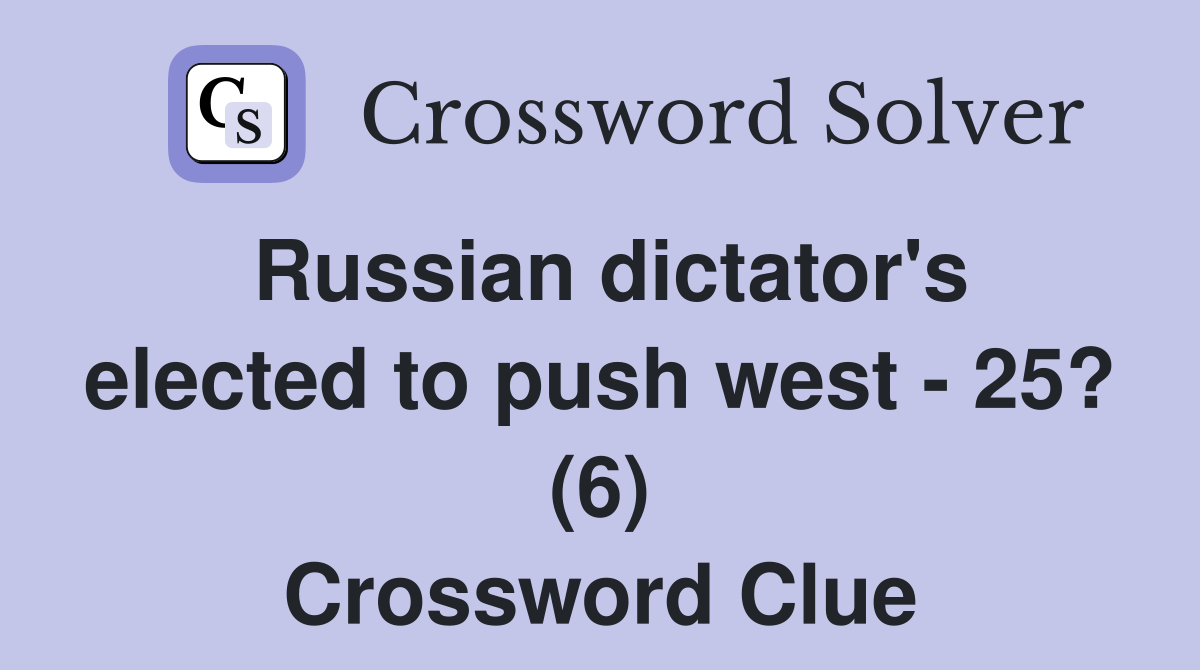 Russian dictator's elected to push west - 25? (6) Crossword Clue