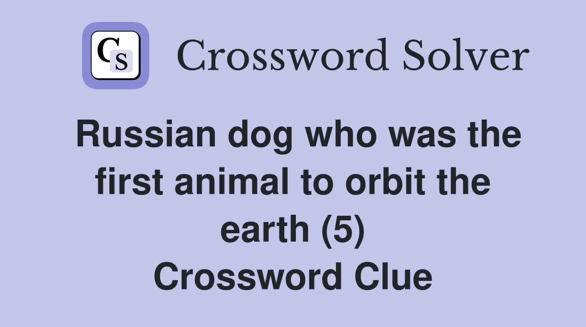 Russian dog who was the first animal to orbit the earth (5) Crossword Clue