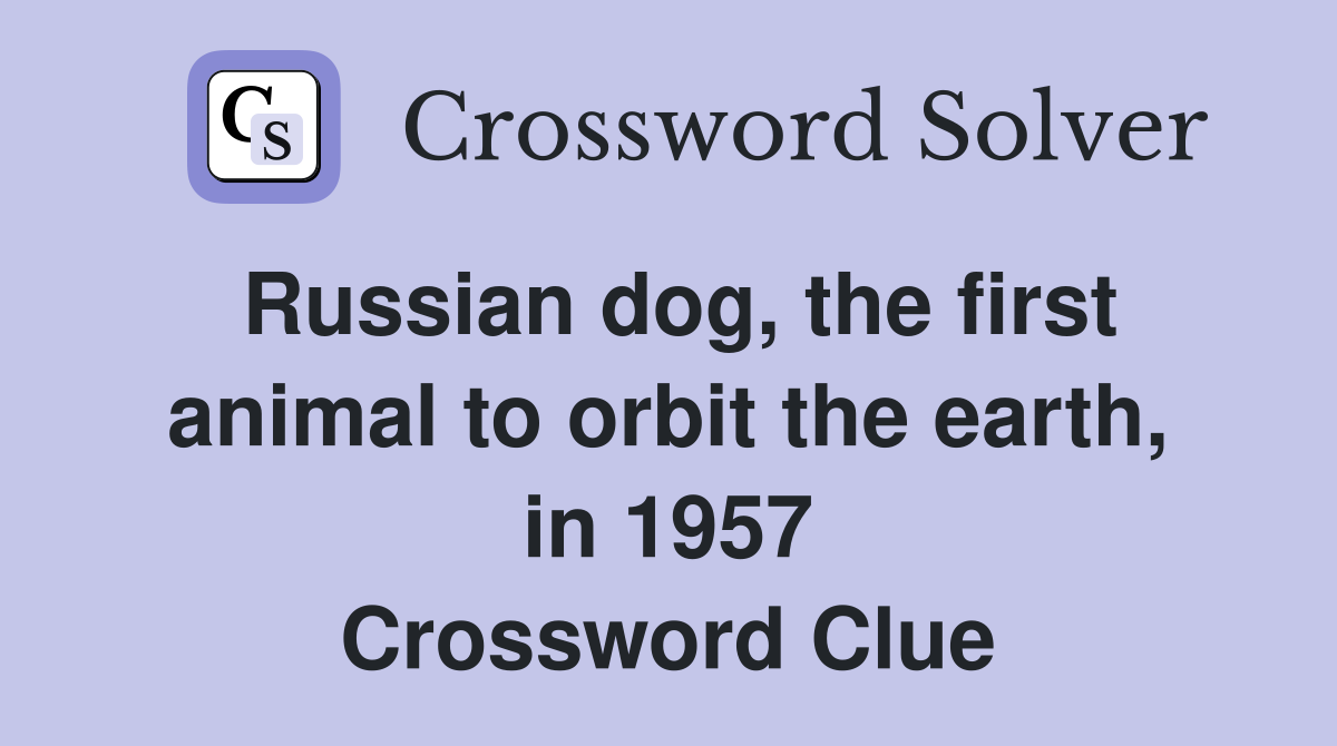 Russian dog, the first animal to orbit the earth, in 1957 Crossword Clue