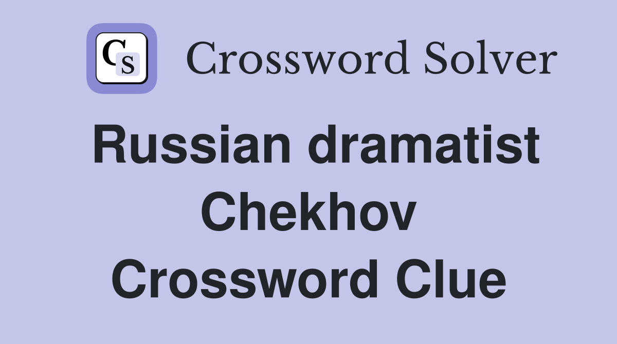 Russian dramatist Chekhov Crossword Clue
