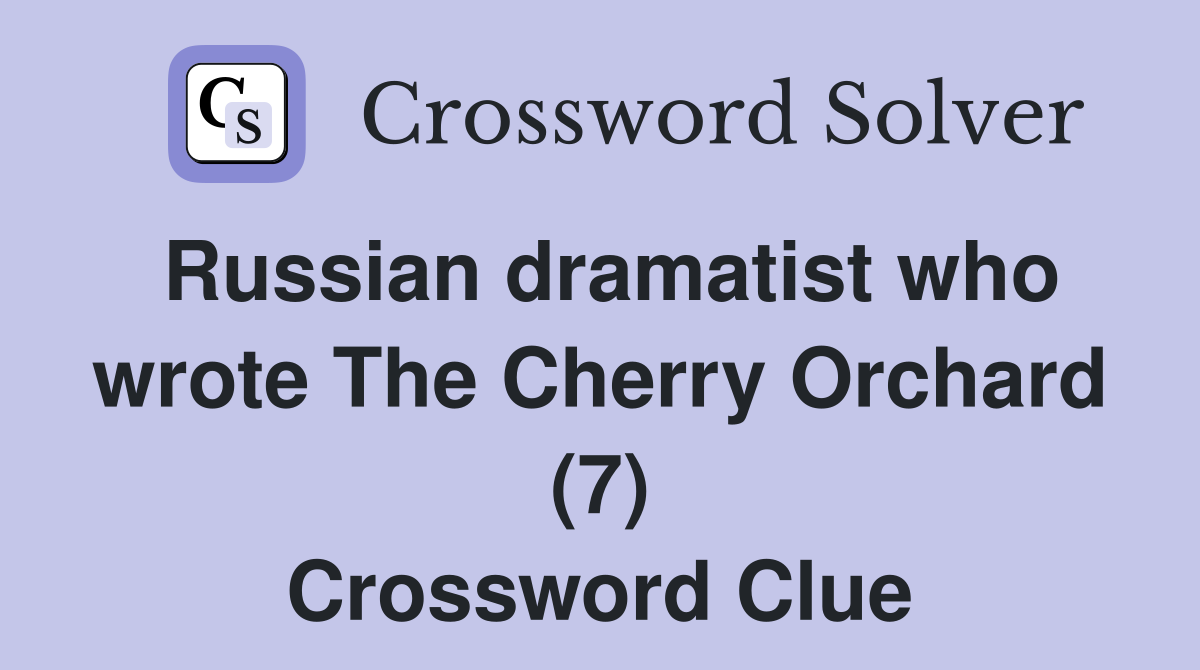 Russian dramatist who wrote The Cherry Orchard (7) Crossword Clue