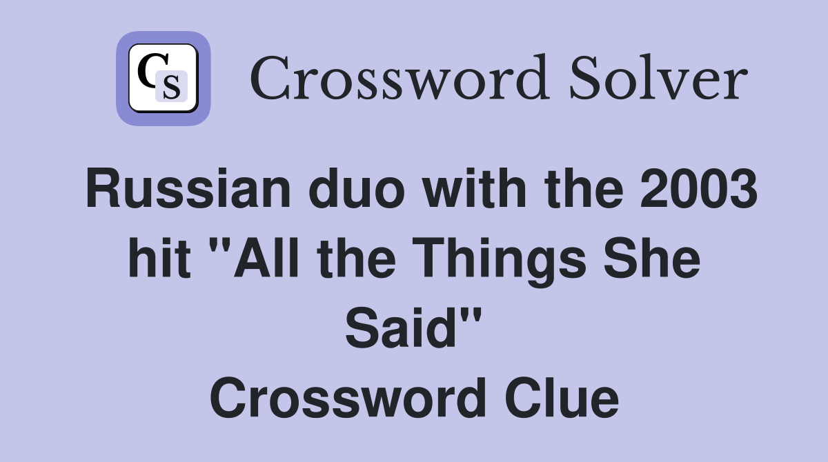 Russian duo with the 2003 hit "All the Things She Said" Crossword Clue