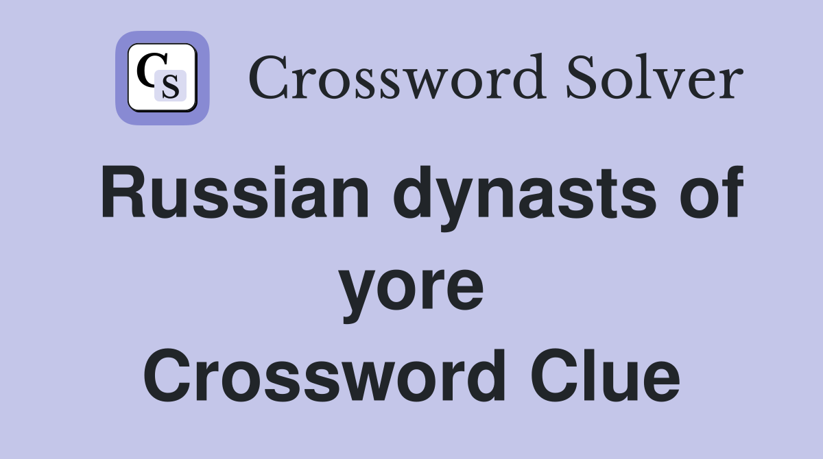 Russian dynasts of yore Crossword Clue
