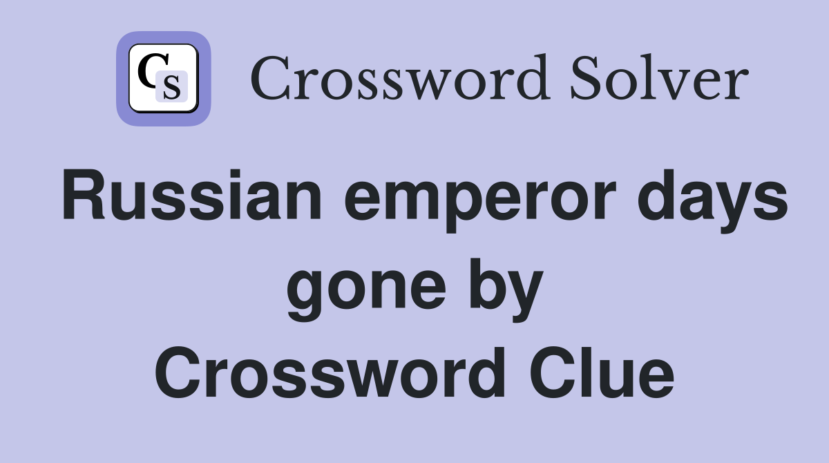 Russian emperor days gone by Crossword Clue