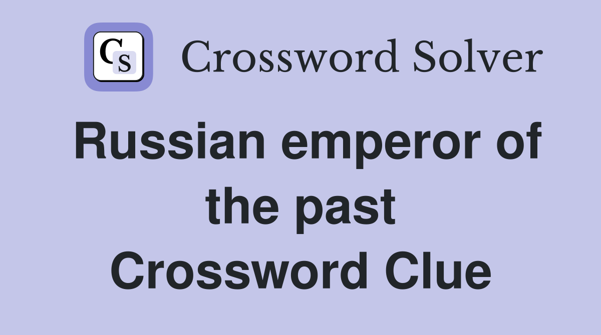 Russian emperor of the past Crossword Clue