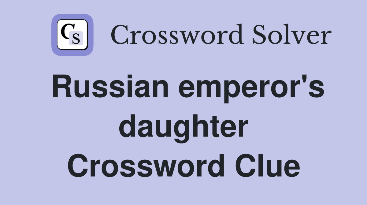 Russian emperor's daughter Crossword Clue