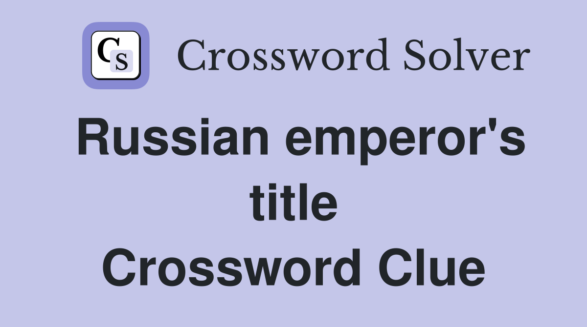 Russian emperor's title Crossword Clue