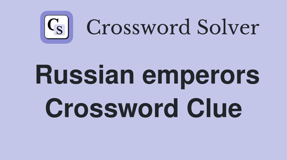 Russian emperors Crossword Clue