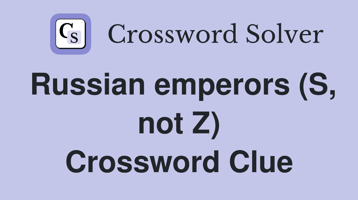 Russian emperors (S, not Z) Crossword Clue