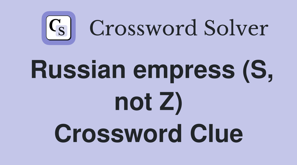 Russian empress (S, not Z) Crossword Clue