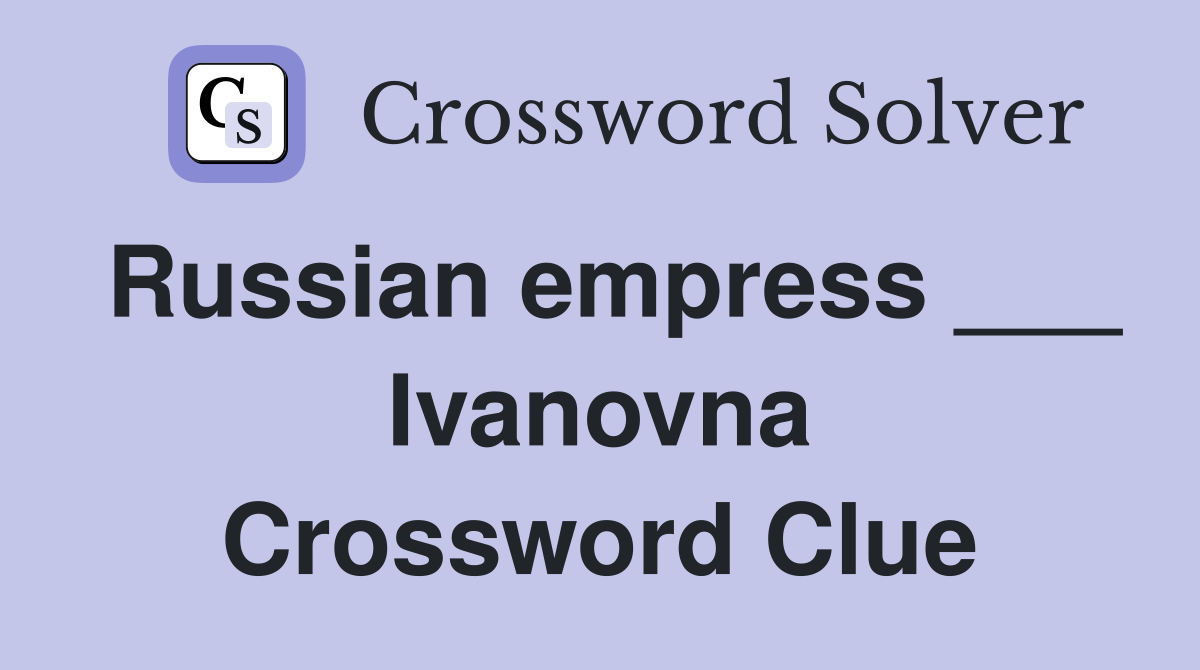 Russian empress ___ Ivanovna Crossword Clue
