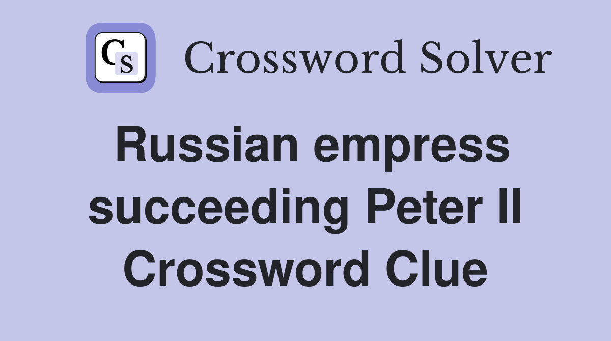 Russian empress succeeding Peter II Crossword Clue
