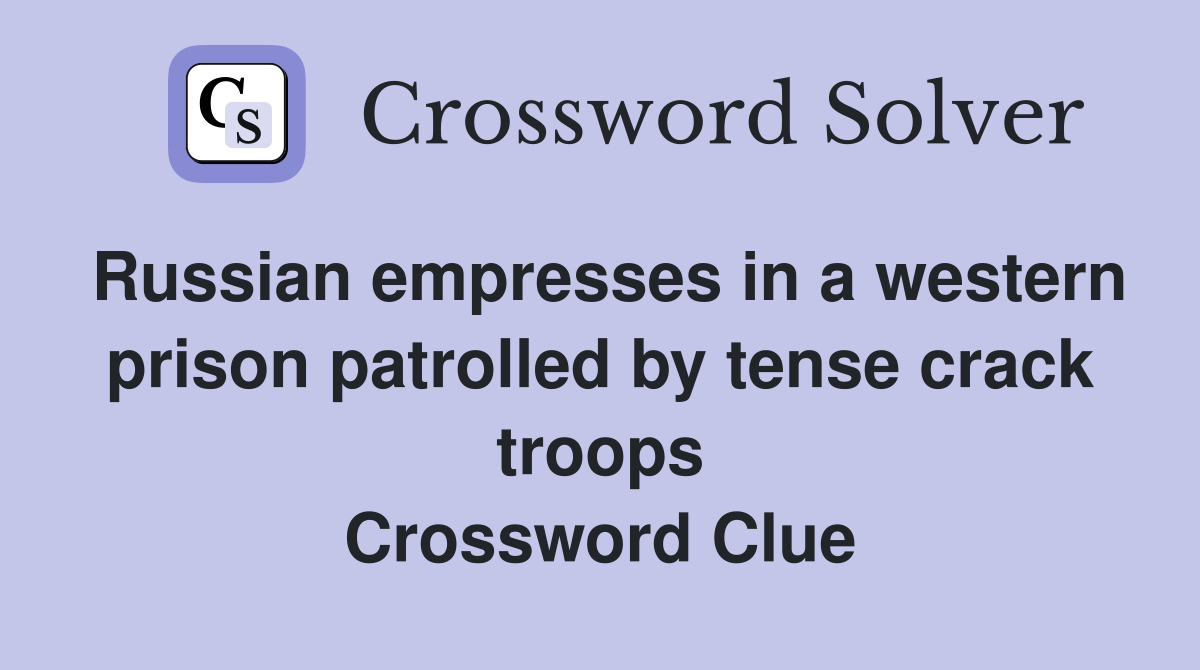 Russian empresses in a western prison patrolled by tense crack troops Crossword Clue