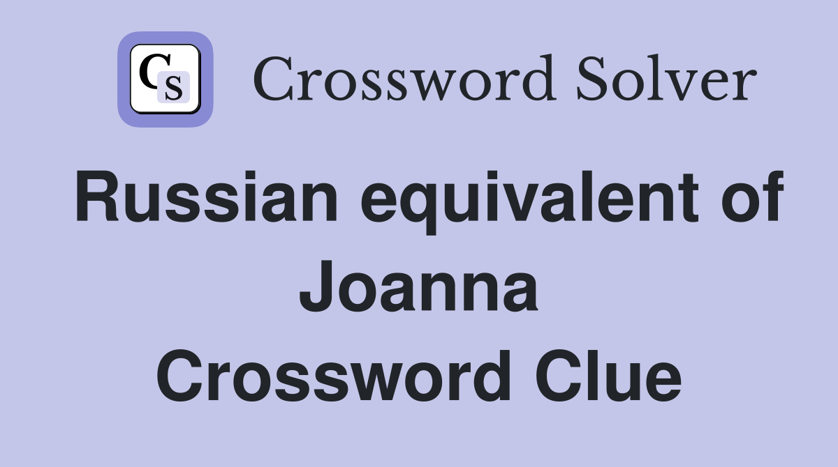 Russian equivalent of Joanna Crossword Clue
