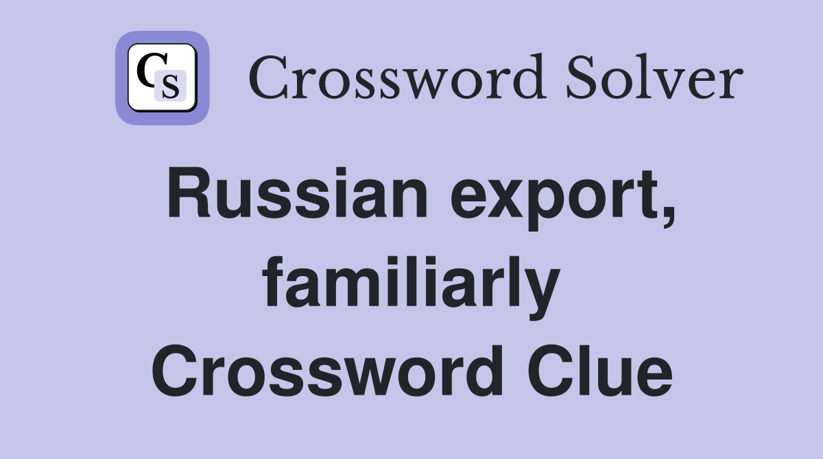 Russian export, familiarly Crossword Clue