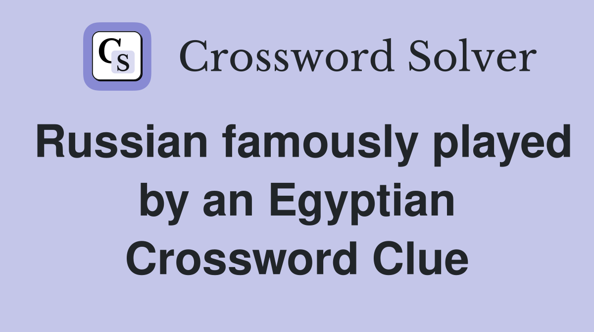 Russian famously played by an Egyptian Crossword Clue