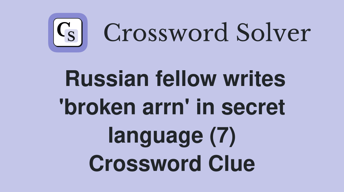 Russian fellow writes 'broken arrn' in secret language (7) Crossword Clue
