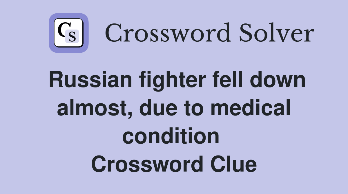 Russian fighter fell down almost, due to medical condition  Crossword Clue