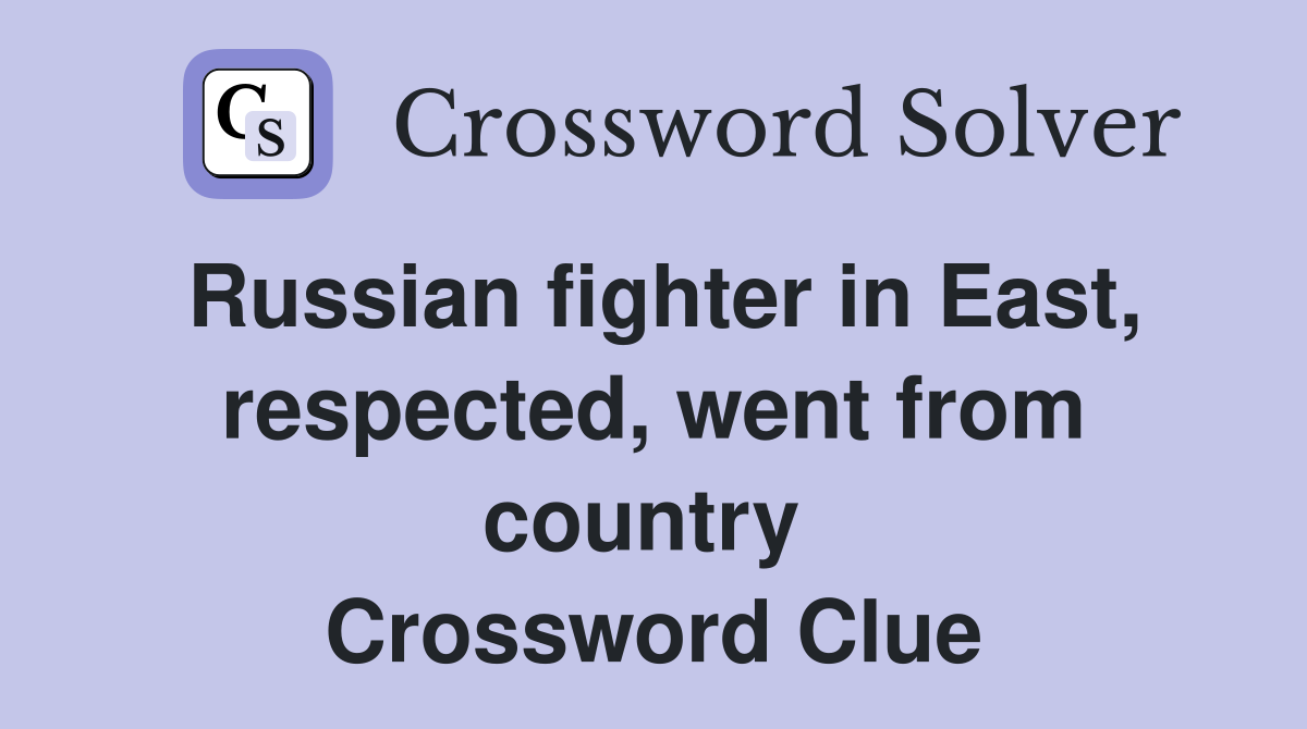 Russian fighter in East, respected, went from country  Crossword Clue