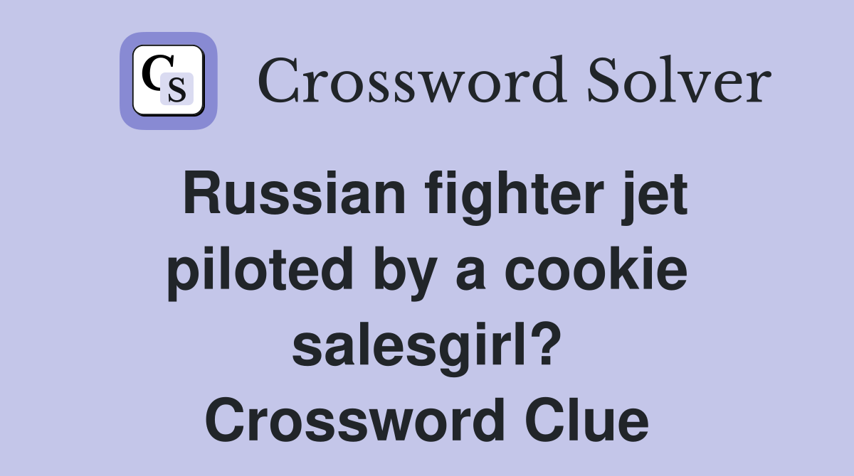 Russian fighter jet piloted by a cookie salesgirl? Crossword Clue