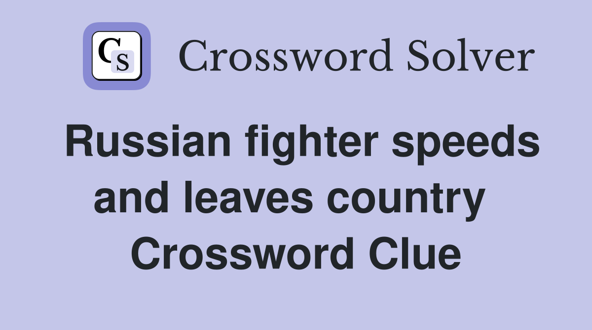 Russian fighter speeds and leaves country  Crossword Clue