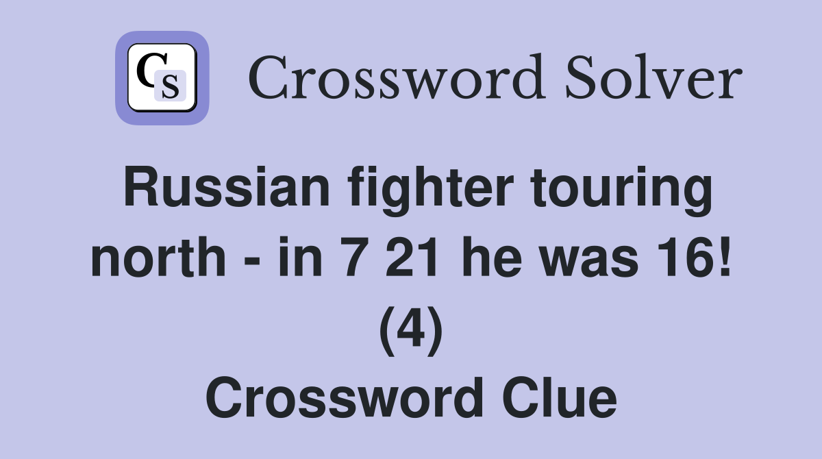 Russian fighter touring north - in 7 21 he was 16! (4) Crossword Clue