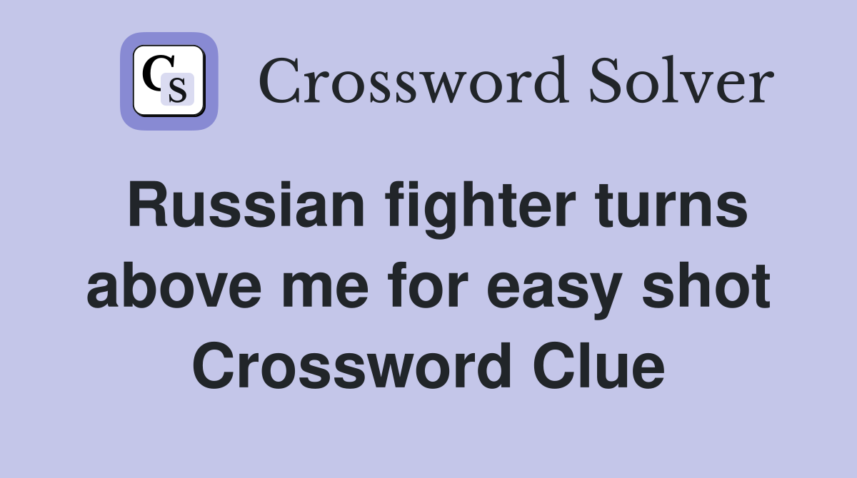 Russian fighter turns above me for easy shot Crossword Clue