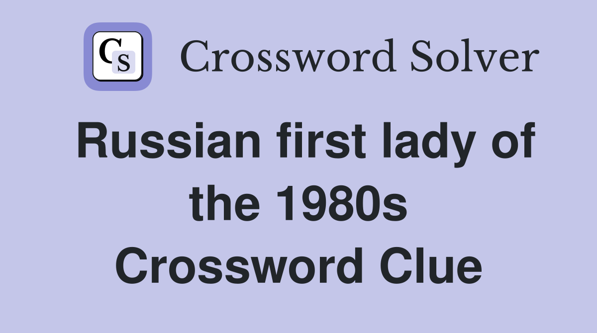Russian first lady of the 1980s Crossword Clue