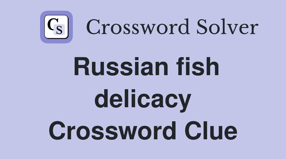 Russian fish delicacy Crossword Clue