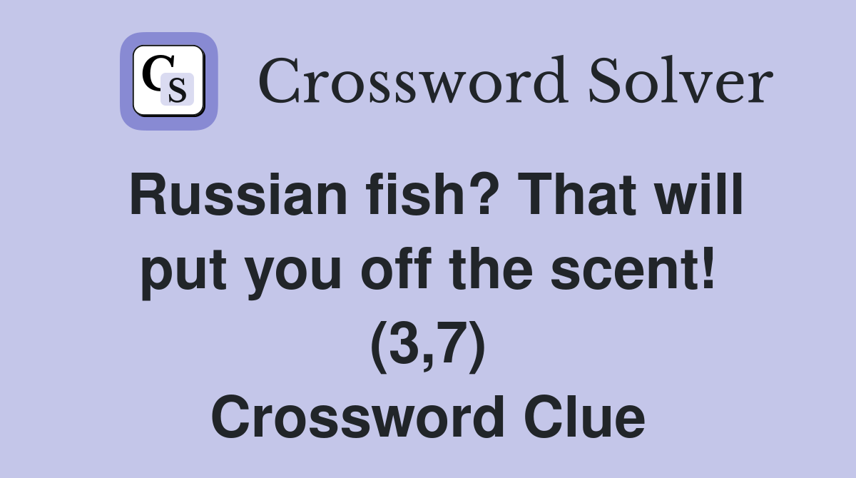 Russian fish? That will put you off the scent! (3,7) Crossword Clue